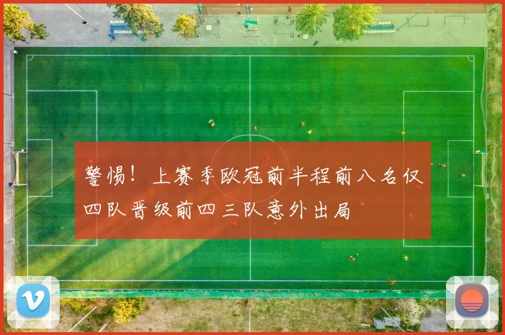 警惕！上赛季欧冠前半程前八名仅四队晋级前四三队意外出局