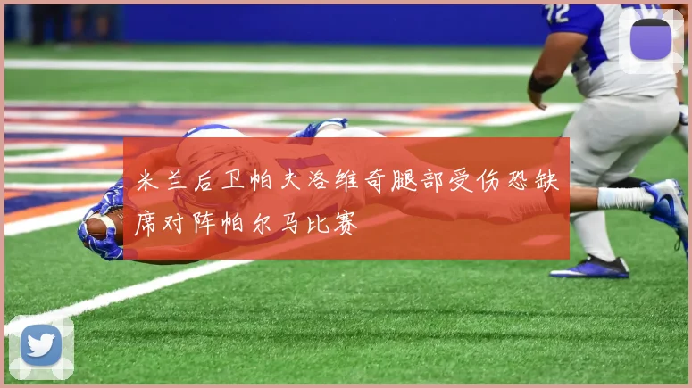 米兰后卫帕夫洛维奇腿部受伤恐缺席对阵帕尔马比赛