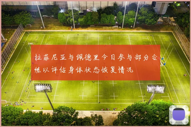 拉菲尼亚与佩德里今日参与部分合练以评估身体状态恢复情况