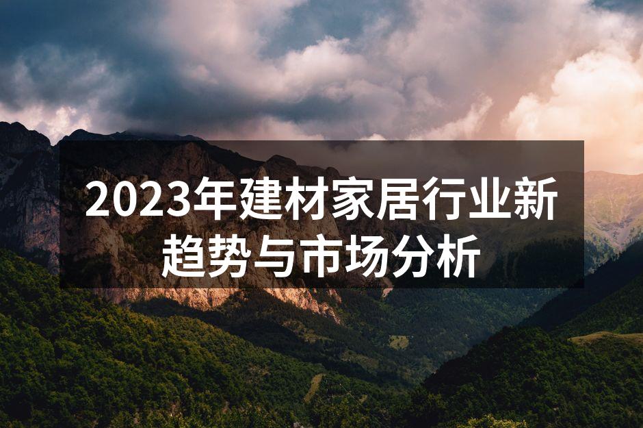 2023年建材家居行业新趋势与市场分析
